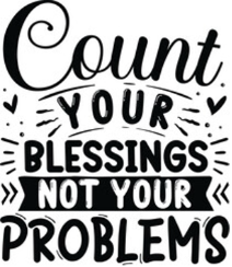 Count Your Blessings Not Your Problems