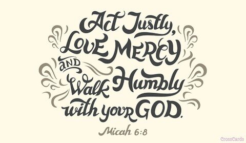 Act Justly, Love Mercy and Walk Humbly with you God Act Justly, Love Mercy and Walk Humbly with you God